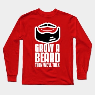 Grow a beard then we'll talk bearded man Long Sleeve T-Shirt